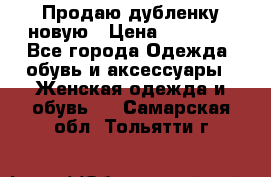 Продаю дубленку новую › Цена ­ 33 000 - Все города Одежда, обувь и аксессуары » Женская одежда и обувь   . Самарская обл.,Тольятти г.